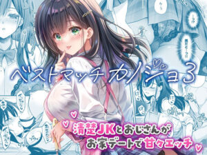 【回遊企画 (鈴井ナルミ)】ベストマッチカノジョ3 -清楚JKとおじさんがお家デートで甘々エッチ-
